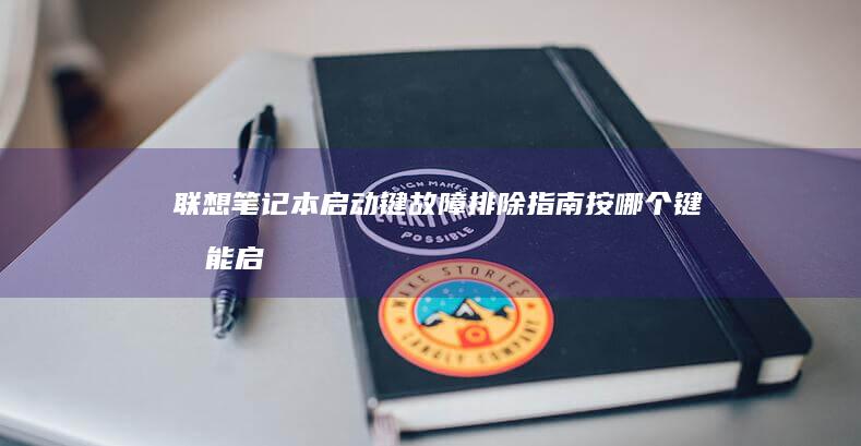 笔记本启动键故障排除指南按哪个键才能启