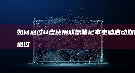 如何通过U盘使用联想启动如何通过