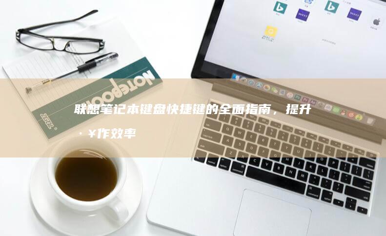 联想笔记本的全面指南，提升工作效率