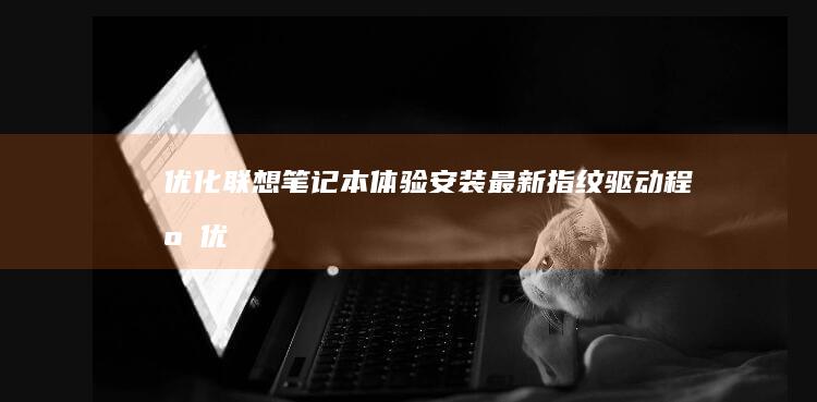 优化联想体验安装最新指纹驱动程序优
