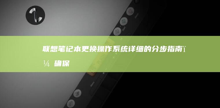 联想笔记本更换操作系统详细的分步指南，确保