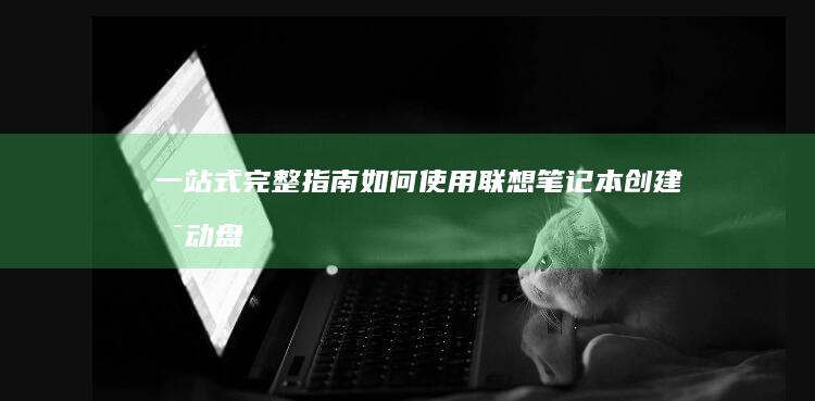 一站式完整指南如何使用联想创建盘