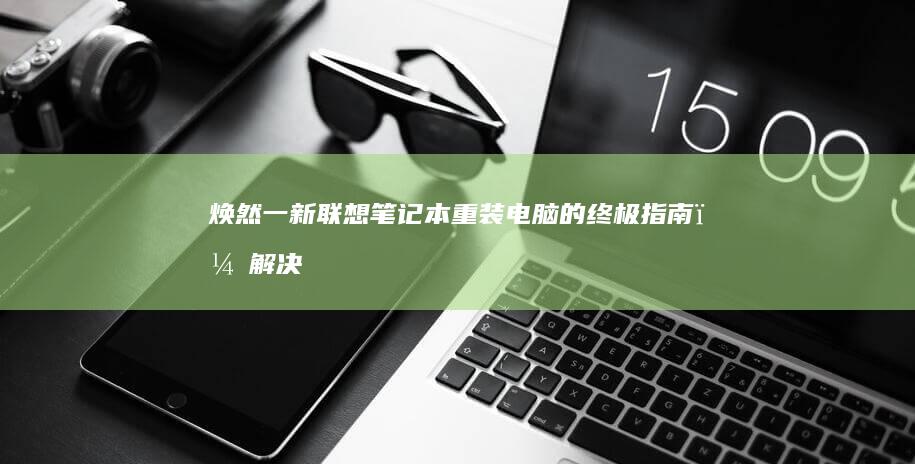 焕然一新重装电脑的终极指南，解决