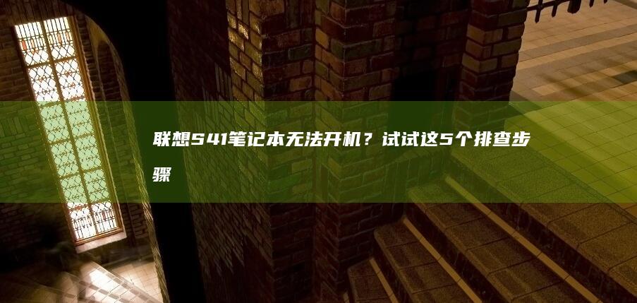联想S41笔记本无法开机？试试这5个排查步骤