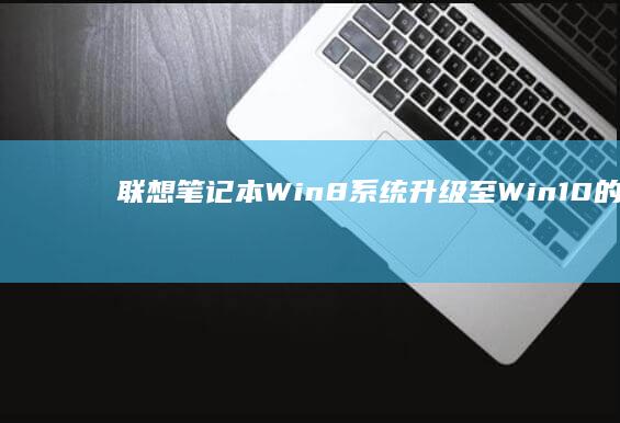 联想笔记本Win8系统升级至Win10的全面
