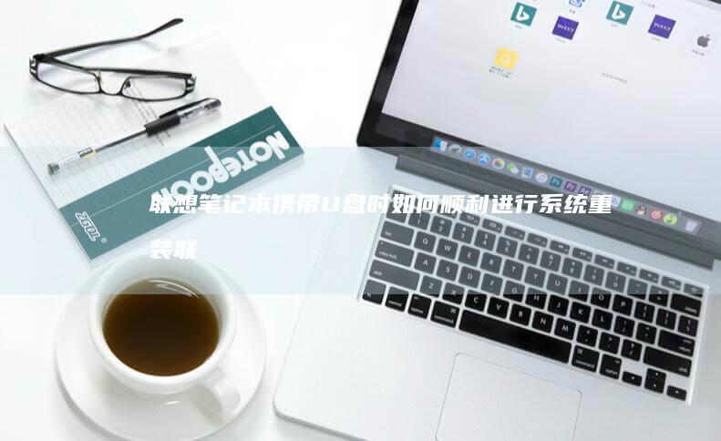 联想笔记本携带U盘时如何顺利进行系统重装联