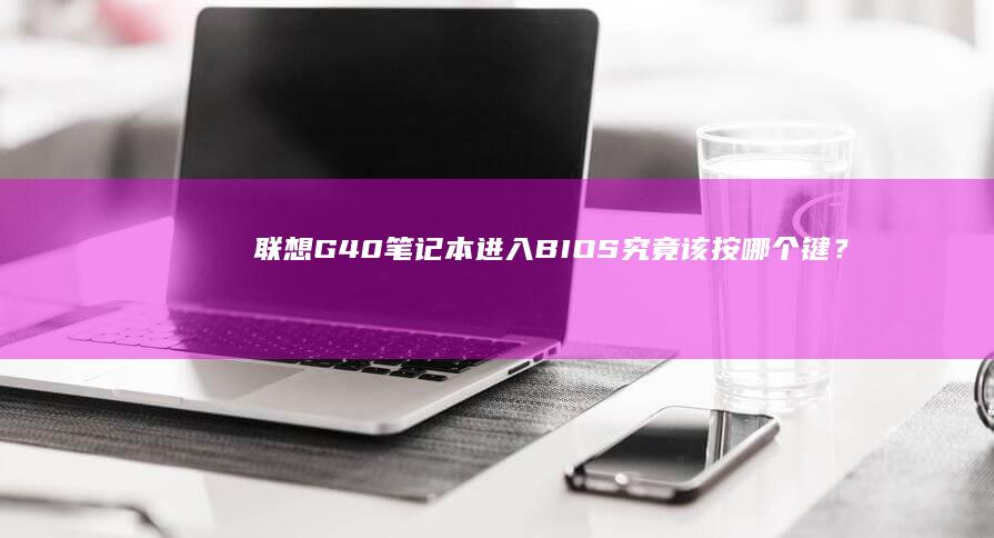 G40笔记本进入BIOS究竟该按哪个键？