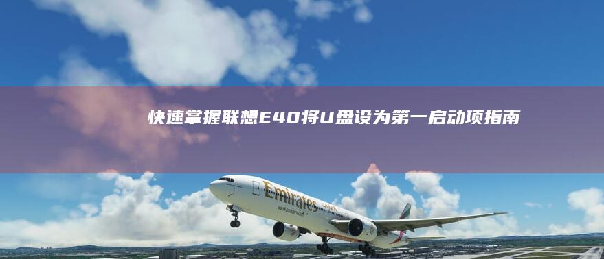 快速掌握联想E40将U盘设为第一启动项指南