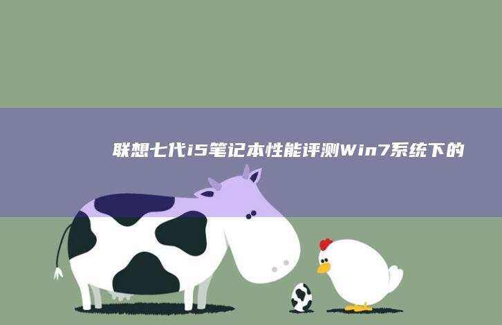 联想七代i5笔记本性能评测：Win7系统下的卓越表现 (联想七代i5笔记本)