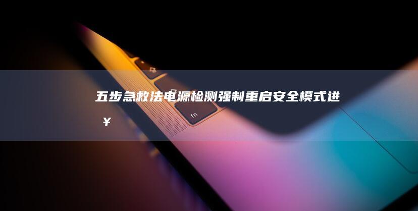 五步急救法电源检测强制重启安全模式进入