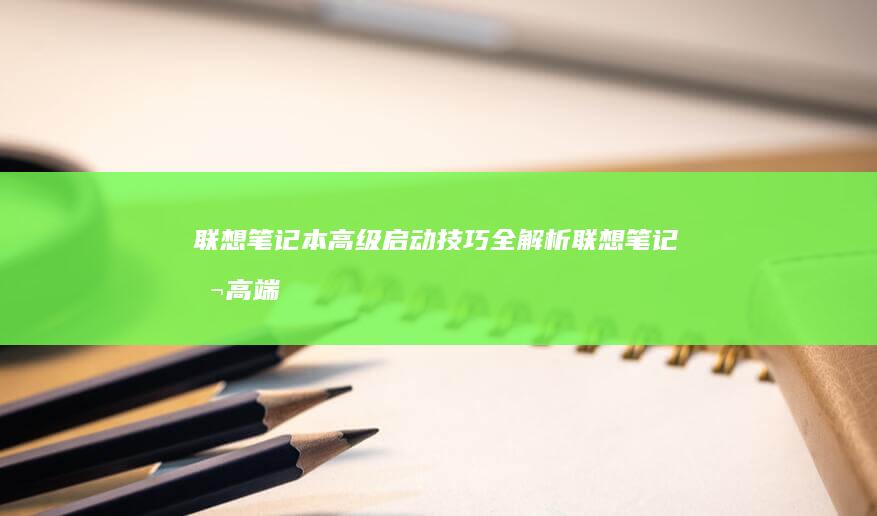 联想笔记本高级技巧全解析联想笔记本高端