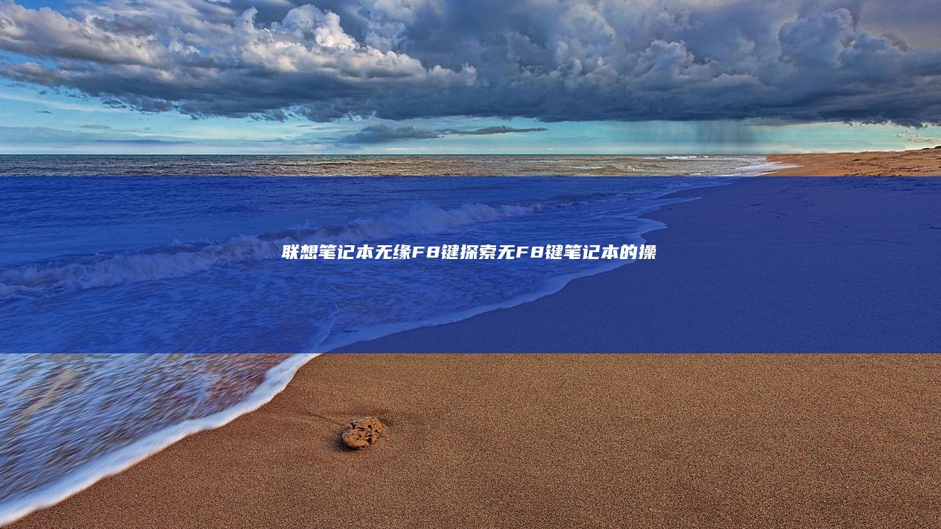 联想笔记本无缘F8键：探索无F8键笔记本的操作技巧 (联想笔记本无线网络找不到wifi)