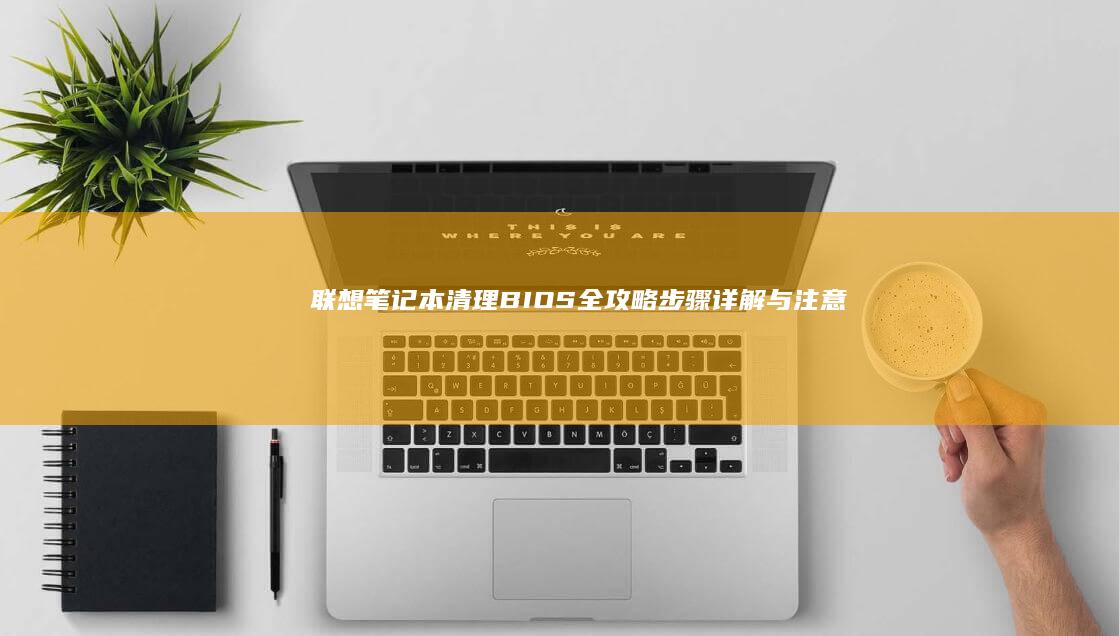 联想笔记本清理BIOS全攻略步骤详解与注意