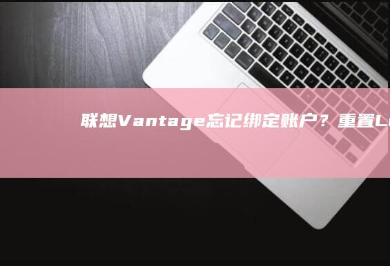 联想Vantage忘记绑定账户？Leno