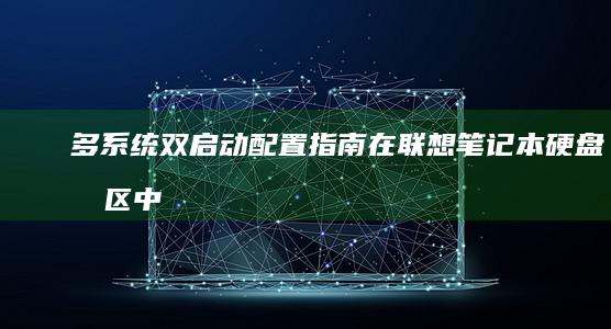 多系统双启动配置指南在联想笔记本硬盘中