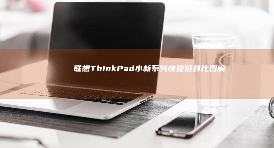 联想ThinkPad/小新系列快捷键对比图解：电源键组合、音量控制及系统设置快速入口 (联想thinkbook)