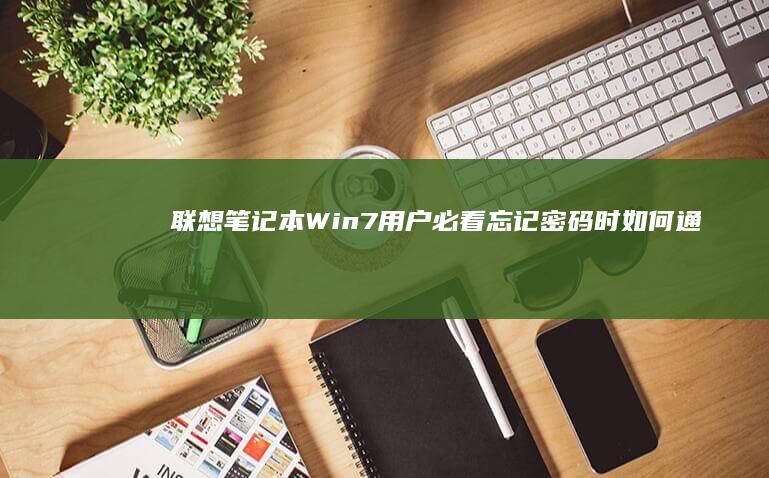 联想笔记本Win7用户必看：忘记密码时如何通过本地账户重置、安全模式绕过及硬盘重装实现解锁 (联想笔记本wifi开关在哪里)