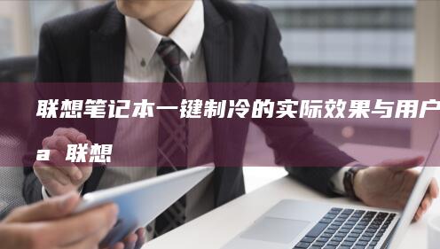 联想笔记本一键制冷的实际效果与用户体验 (联想笔记本一键恢复出厂系统)
