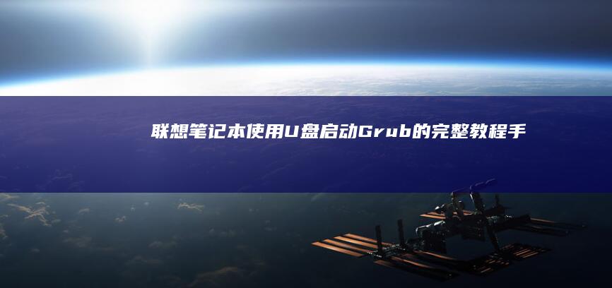 联想笔记本使用U盘启动Grub的完整教程：手动配置Grub引导器实现U盘启动 (联想笔记本使用说明书)