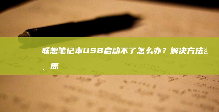 联想笔记本USB启动不了怎么办？解决方法与原因定位 (联想笔记本u启动按f几)