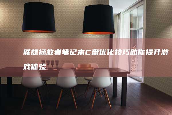 联想拯救者笔记本C盘优化技巧助你提升游戏体验 (联想拯救者笔记本)