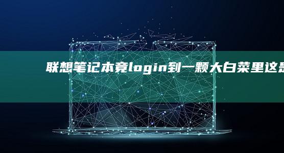 联想笔记本竟 login 到一颗大白菜里！这是什么神经病操作？科技与蔬菜的荒诞 Collab，笔记本电脑为何与大白菜有染，联想笔记本竟让我见识了什么叫蔬菜也可以用电脑？ (联想笔记本竟然安全模式)