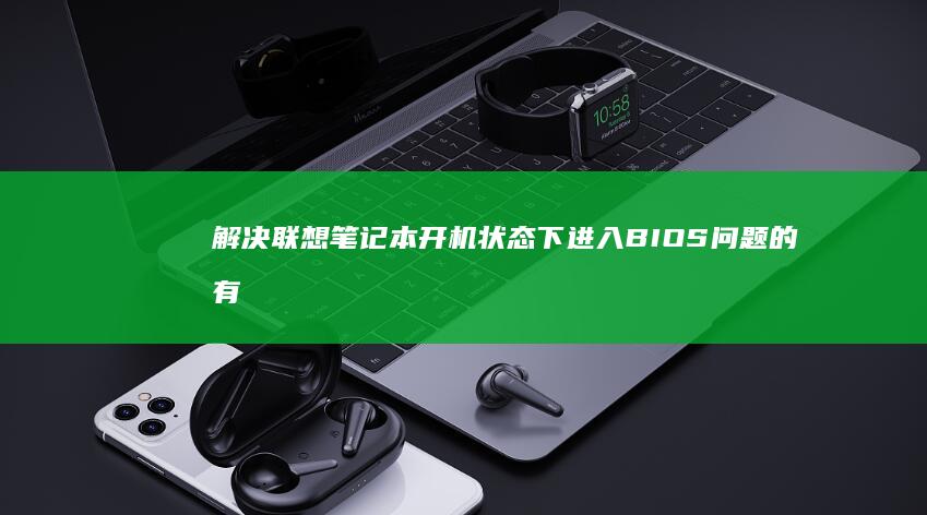 解决联想笔记本开机状态下进入BIOS问题的有效方法 (解决联想笔记本侧面小灯闪烁问题的方法)