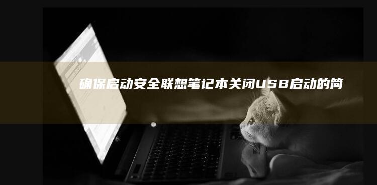 确保启动安全：联想笔记本关闭USB启动的简单方法 (确保安全运行)