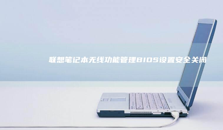 联想笔记本无线功能管理： BIOS设置安全关闭指南 (联想笔记本无线开关在哪里)