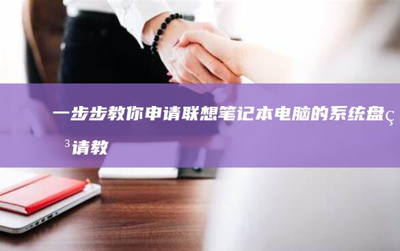 一步步教你申请联想笔记本电脑的系统盘 (申请教程)
