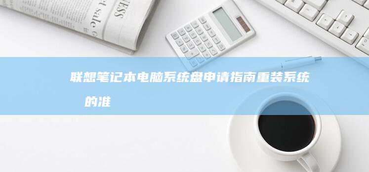 联想笔记本电脑系统盘申请指南：重装系统前的准备工作 (联想笔记本电脑)