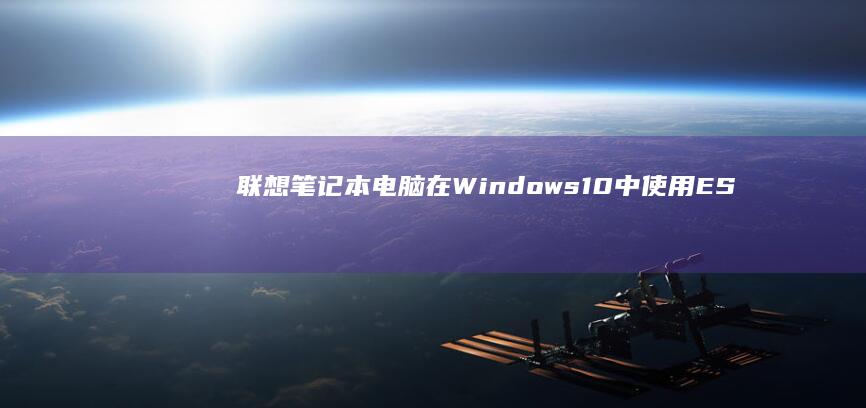联想笔记本电脑在Windows 10中使用ESC键的实用技巧 (联想笔记本电池更换价格)