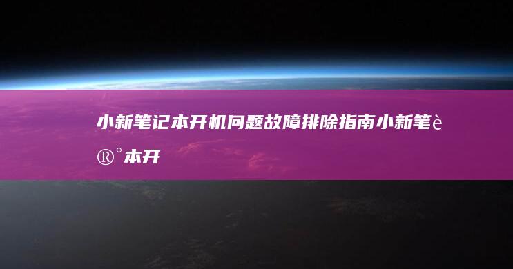 小新笔记本开机问题故障排除指南 (小新笔记本开盖自动开机怎么关闭)