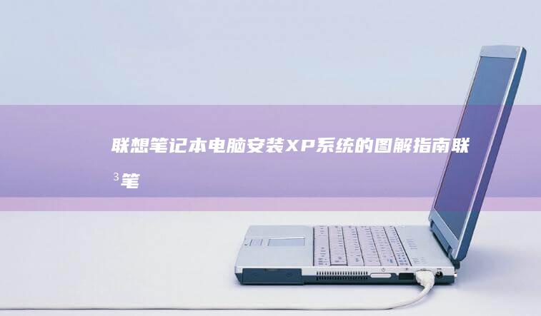 联想笔记本电脑安装XP系统的图解指南 (联想笔记本电脑)