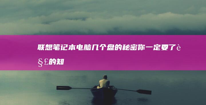 联想笔记本电脑几个盘的秘密！你一定要了解的知识 (联想笔记本电池更换价格)