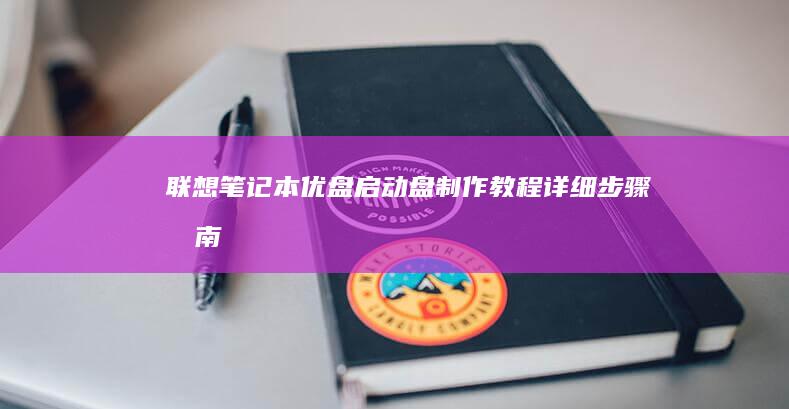 联想笔记本优盘启动盘制作教程：详细步骤指南+系统安装技巧 (联想笔记本优盘启动按f几)