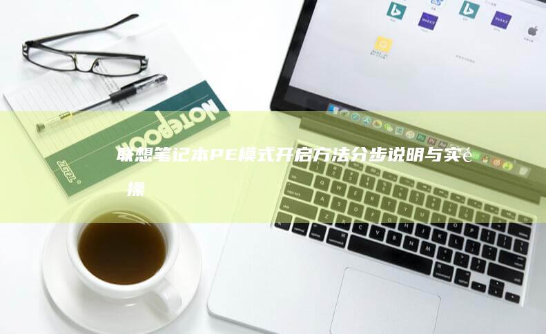 联想笔记本PE模式开启方法：分步说明与实际操作经验分享 (联想笔记本pin码是什么)