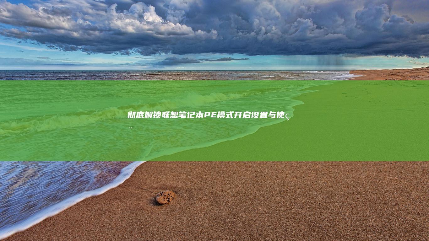 彻底解锁联想笔记本PE模式：开启、设置与使用的综合指南 (联想笔记本解除锁定)