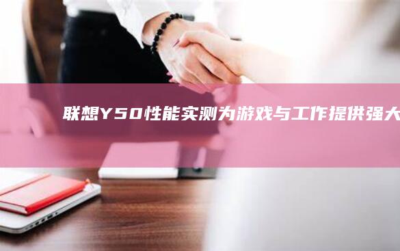 Y50性能实测为与工作提供强大支持