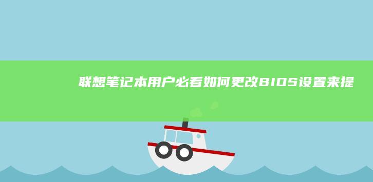 联想笔记本用户必看：如何更改BIOS设置来提升性能 (联想笔记本用u盘装系统按哪个键)