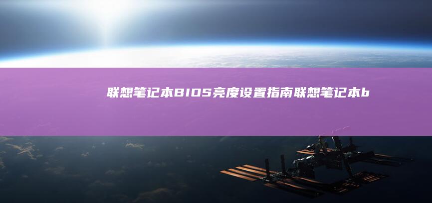 联想笔记本BIOS亮度设置指南 (联想笔记本bios怎么恢复出厂设置)