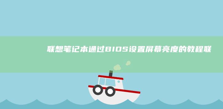 联想笔记本通过BIOS设置屏幕亮度的教程 (联想笔记本通电自动开机怎么设置)