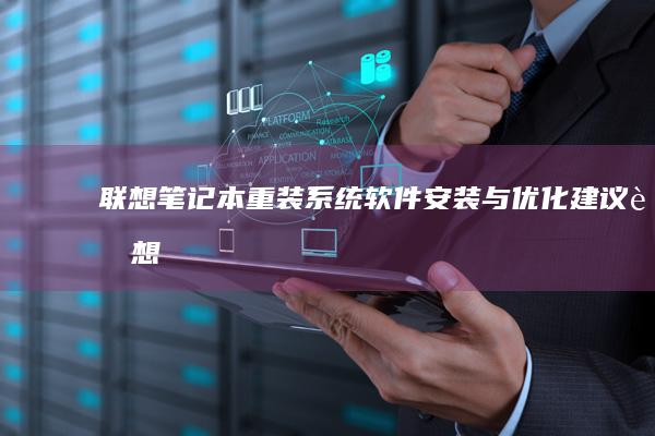 联想笔记本重装系统：软件安装与优化建议 (联想笔记本重装系统按f几)