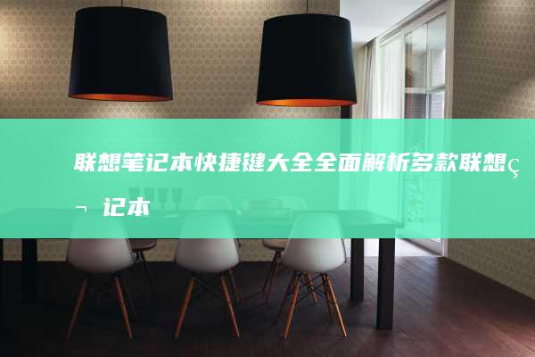 联想笔记本快捷键大全：全面解析多款联想笔记本功能键、热键组合及实用技巧，助您高效办公与生活 (联想笔记本快捷启动键是哪个键)