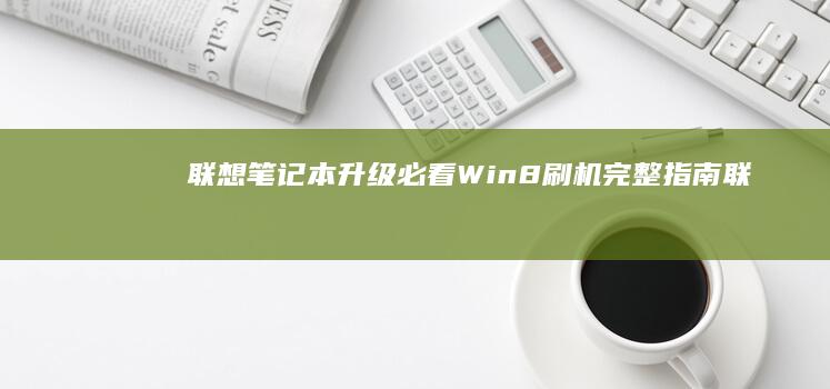 联想笔记本升级必看：Win8刷机完整指南 (联想笔记本升级bios)