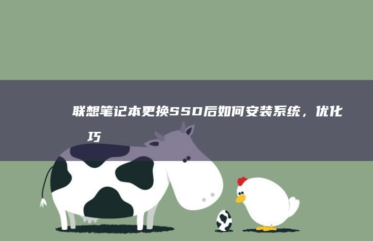 联想笔记本更换SSD后如何安装系统，优化技巧全解析 (联想笔记本更新后黑屏了怎么办)
