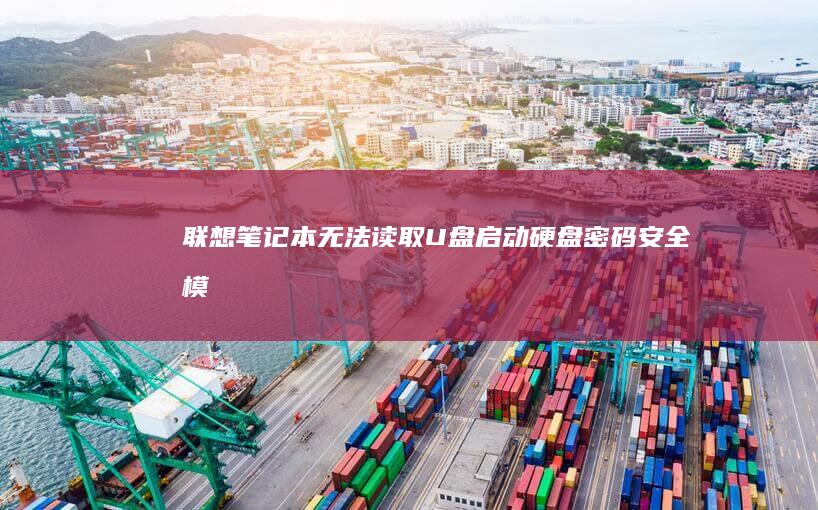 联想笔记本无法读取U盘启动：硬盘密码、安全模式及启动顺序设置详解 (联想笔记本无线开关在哪里)