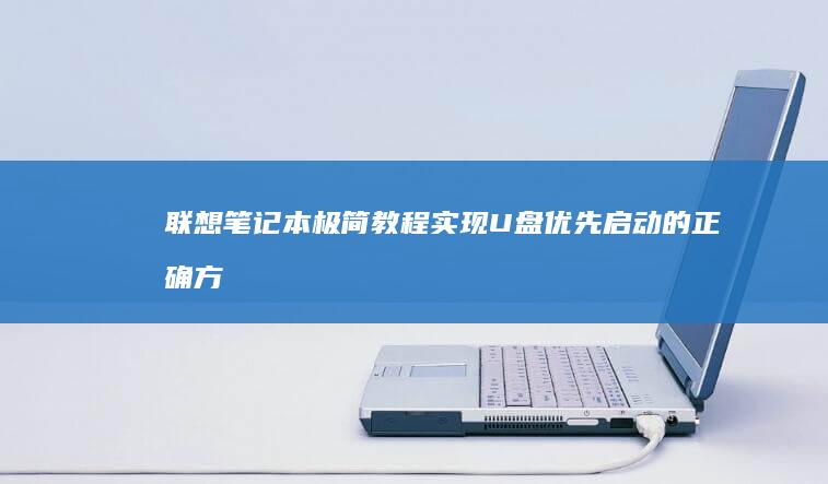 联想笔记本极简教程：实现U盘优先启动的正确方法 (联想笔记本极致散热哪个快捷键)