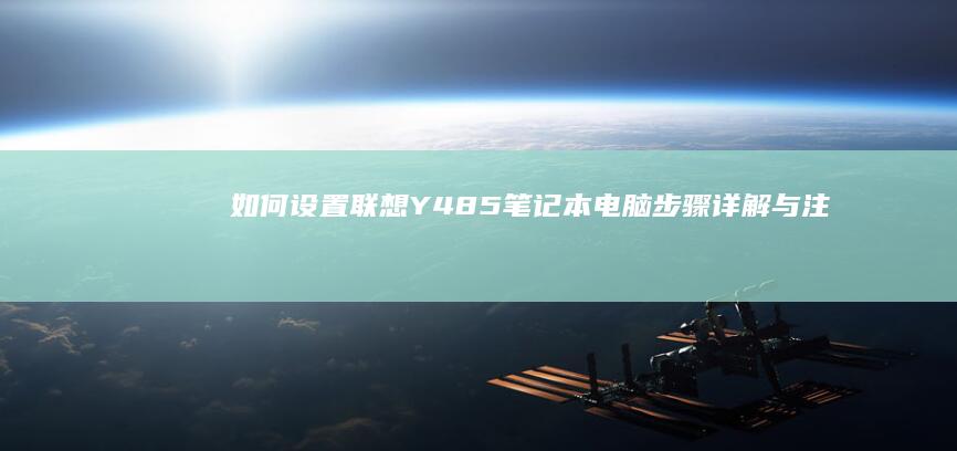 如何设置联想Y485笔记本电脑：步骤详解与注意事项 (如何设置联想电脑密码)