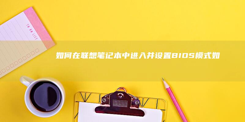 如何在联想笔记本中进入并设置BIOS模式 (如何在联想笔记本上安装打印机)